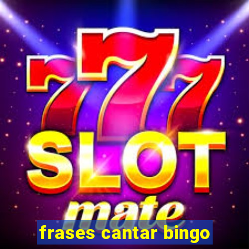 frases cantar bingo